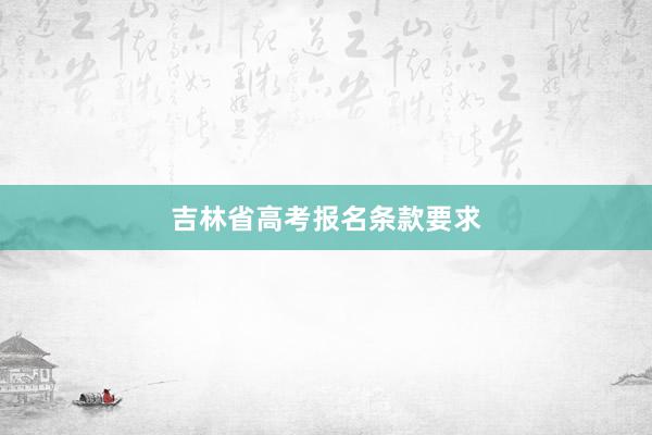 吉林省高考报名条款要求