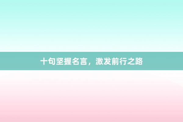 十句坚握名言，激发前行之路