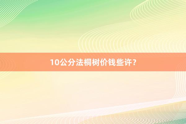 10公分法桐树价钱些许？